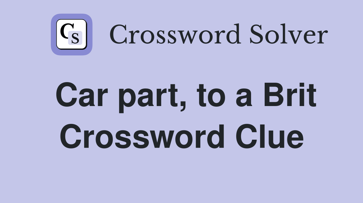 Car part, to a Brit Crossword Clue Answers Crossword Solver